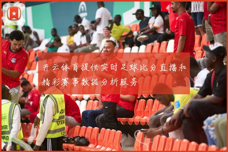 开云体育提供实时足球比分直播和精彩赛事数据分析服务