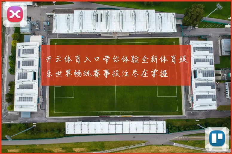 开云体育入口带你体验全新体育娱乐世界畅玩赛事投注尽在掌握